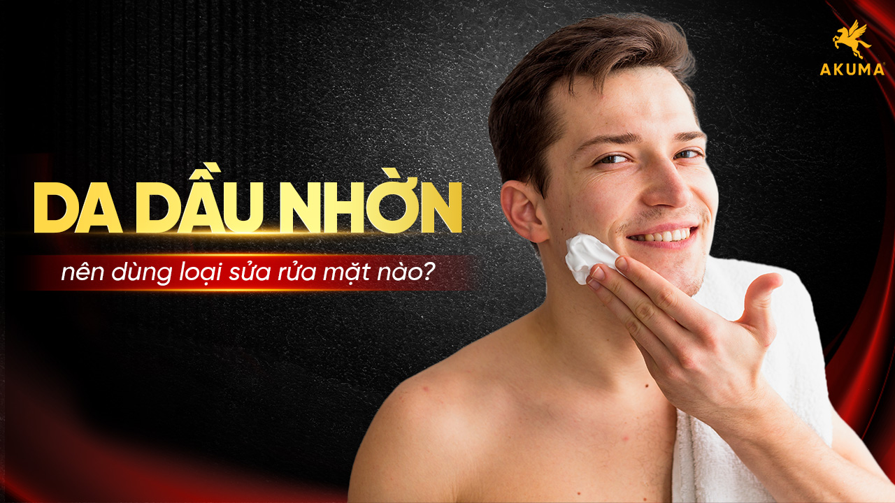 Da dầu nhờn nên dùng loại sửa rửa mặt nào